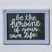 Be the heroine of your own life chalkboard quote
